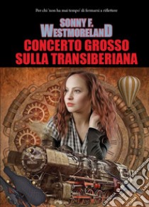 Concerto grosso sulla Transiberiana libro di Westmoreland Sonny F.