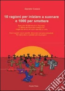 10 ragioni per iniziare a suonare e 1000 per smettere libro di Galassi Daniele