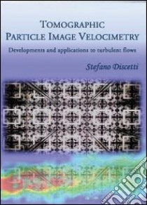 Tomographic Particle Image Velocimetry libro di Discetti Stefano