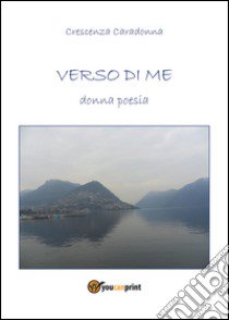 Verso di me. Donna poesia libro di Caradonna Crescenza