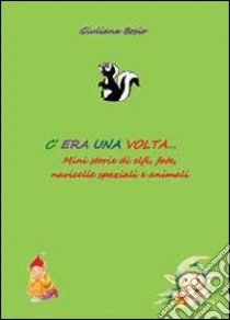 C'era una volta... Mini storie di elfi, fate, navicelle spaziali e animali libro di Bosio Giuliana