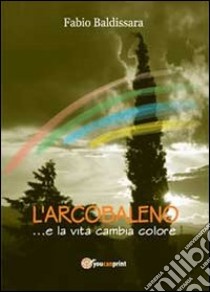 L'arcobaleno libro di Baldissara Fabio