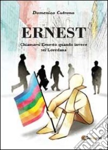 Ernest. Chiamarsi Ernesto quando invece sei Loredana libro di Cutrona Domenico