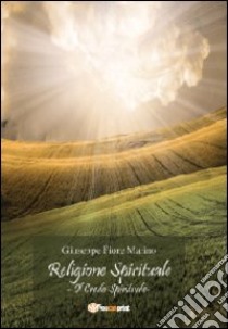 Religione spirituale: il credo spirituale libro di Marino Giuseppe Fiore