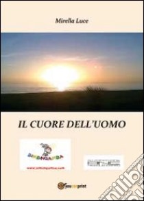 Il cuore dell'uomo libro di Luce Mirella