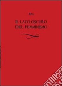 Il Lato oscuro del femminismo libro di Beta