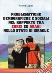 Problematiche demografiche e sociali nel rapporto tra ebrei ed arabi nello stato di Israele libro di Lupidi Valeria