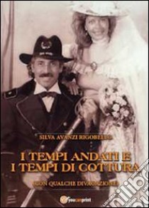 I tempi andati e i tempi di cottura (con qualche divagazione) libro di Avanzi Rigobello Silva