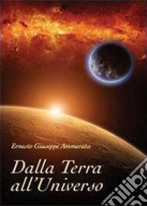 Dalla Terra all'Universo libro di Ammerata Ernesto Giuseppe