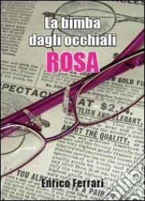 La bimba dagli occhiali rosa libro di Ferrari Enrico