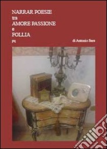 Narrar poesie tra amore passion e follia libro di Sere Antonio