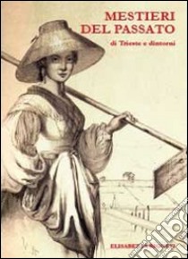 Mestieri del passato di Trieste e dintorni libro di Rigotti Elisabetta