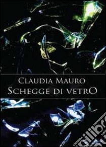 Schegge di vetro libro di Mauro Claudia