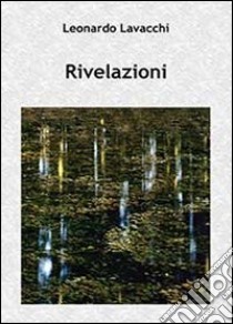 Rivelazioni libro di Lavacchi Leonardo