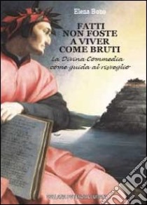 Fatti non foste a viver come bruti. La Divina Commedia come guida al risveglio libro di Bono Elena