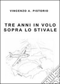 Tre anni in volo sopra lo Stivale libro di Pistorio Vincenzo A.