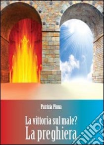 La vittoria sul male? La preghiera libro di Pinna Patrizia