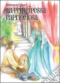 La principessa capricciosa libro di Grasso Francesco