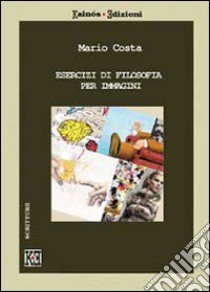 Esercizi di filosofia per immagini libro di Costa Mario