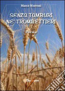 Senza tamburi né trombettieri libro di Morroni Marco