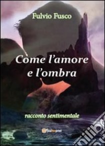 Come l'amore e l'ombra libro di Fusco Fulvio