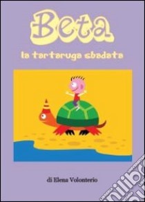 Beta la tartaruga sbadata libro di Volonterio Elena