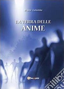 La terra delle anime libro di Colombo Bruno