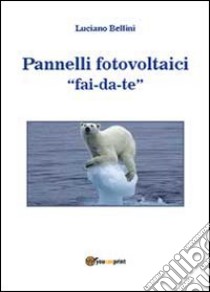 Pannelli fotovoltaici fai-da-te libro di Bellini Luciano