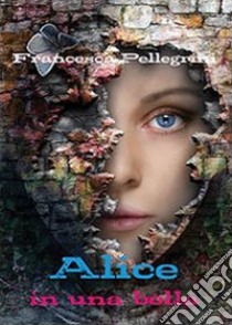 Alice in una bolla libro di Pellegrini Francesca