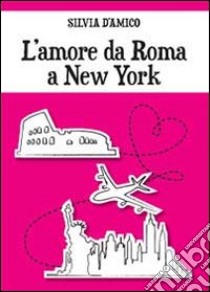 L'amore da Roma a New York libro di D'Amico Silvia