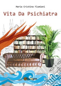 Vita da psichiatra libro di Flumiani Maria Cristina