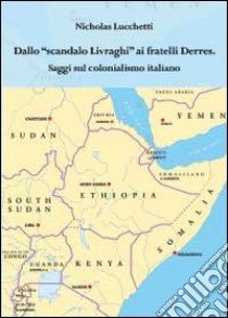 Dallo scandalo Livraghi ai fratelli Derres. Saggi sul colonialismo italiano libro di Lucchetti Nicholas