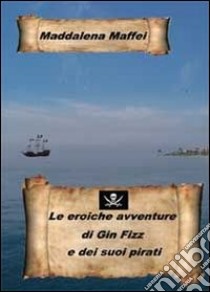 Le eroiche avventure di Gin Fizz e dei suoi pirati libro di Maffei Maddalena