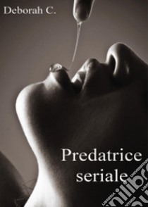 Predatrice seriale libro di Deborah C.