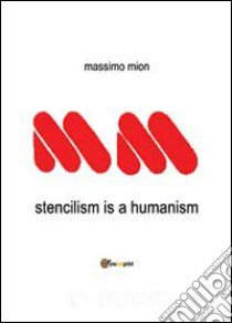 Stencilism is a humanism libro di Mion Massimo