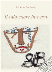 Il mio cuore in versi libro di Barletta Alberto