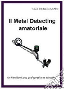 Il metal detecting amatoriale libro di Meacci Edoardo