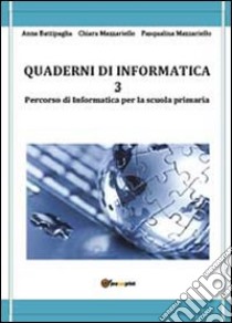 Quaderni di informatica. Vol. 3 libro di Battipaglia Anna; Mazzariello Chiara; Mazzariello Pasqualina