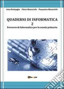 Quaderni di informatica. Vol. 2 libro di Battipaglia Anna; Mazzariello Chiara; Mazzariello Pasqualina