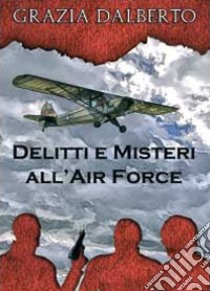 Delitti e misteri all'Air Force libro di Dalberto Grazia