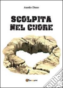 Scolpita nel cuore libro di Diano Aurelio