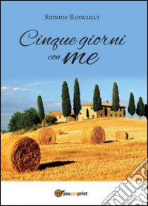 Cinque giorni con me libro di Roncucci Simone