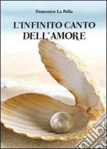 L'infinito canto dell'amore libro di La Polla Domenico