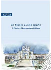 Un museo a cielo aperto. Il cimitero monumentale di Milano. Guida libro di De Bernardi Carla - Fumagalli Lalla