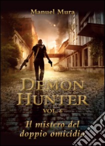 Il mistero del doppio omicidio. Demon Hunter. Vol. 6 libro di Mura Manuel