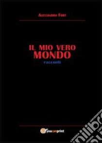 Il Mio vero mondo libro di Fort Alessandro