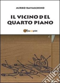 Il vicino del quarto piano libro di Ravaschino Mirko