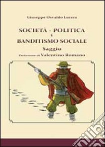 Società, politica e banditismo sociale libro di Lucera Giuseppe Osvaldo
