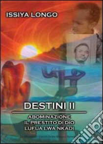 Destini II: Abominazione-Il prestito di Dio-Lufua Lwa Nkadi libro di Longo Issiya