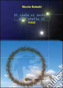 Il cielo si inchinò alle stelle. Vol. 2 libro di Balestri Nicola